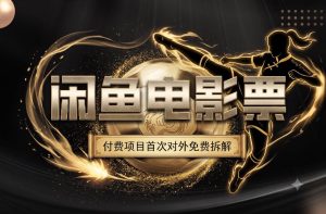 闲鱼电影票副业拆解，旺季一月打底1W+，功夫女足再次刷新认知-猴哥资源站