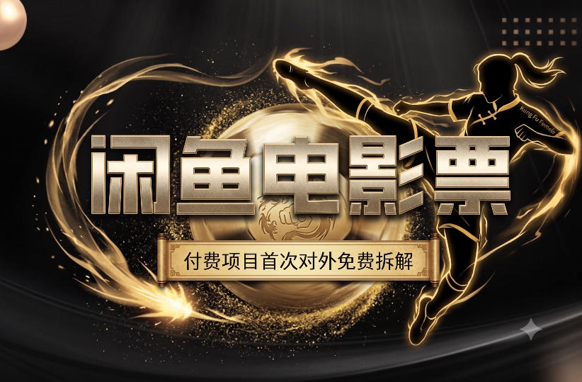 闲鱼电影票副业拆解，旺季一月打底1W+，功夫女足再次刷新认知-猴哥资源站
