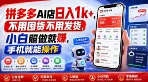 拼多多AI虚拟店：日入1k+，不用囤货，手机就能干-猴哥资源站