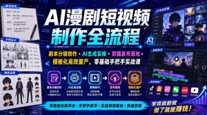 AI漫剧短视频全流程：剧本分镜×AI生成×模板化量产，零基础手把手实战-猴哥资源站
