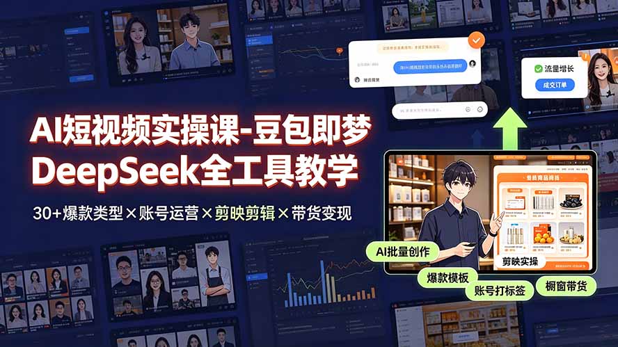 豆包即梦DeepSeek全工具驱动AI短视频量产，30+爆款×剪辑×带货-猴哥资源站