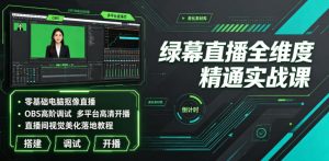 绿幕直播全维度精通,零基础电脑抠像+OBS高阶调试+多平台高清开播-猴哥资源站