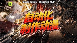 Claude Fable 5×Higgsfield MCP:AI自动化动漫制作完整工作流-猴哥资源站