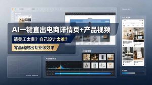 AI电商详情页实战课｜多款AI工具一键生成详情页+产品广告视频，零基础不用美工自主制作专业电商页面-猴哥资源站