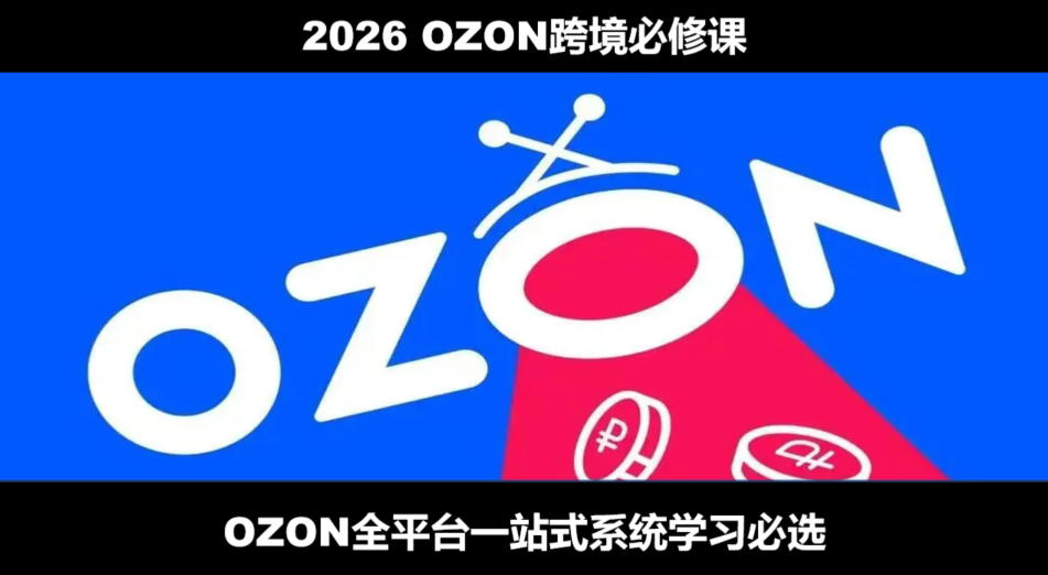 2026OZON全流程运营：从开店到跟卖到精铺，一站式必修-猴哥资源站