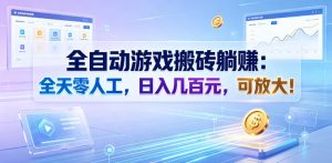 全自动游戏搬砖躺賺:全天零人工,日入几百元,可放大!【揭秘】-猴哥资源站