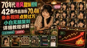 70年代港风甜妹视频:42条涨粉70W,条条过万点赞,小白无脑复刻-猴哥资源站