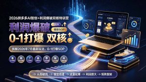 2026拼多多AI智创+利润爆破双核特训营,拆解7月最新玩法0-1打爆SOP-猴哥资源站