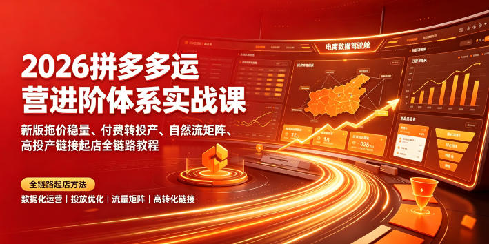 2026拼多多运营进阶实战课｜新版拖价稳量付费高投产，自然流矩阵全链路起店-猴哥资源站