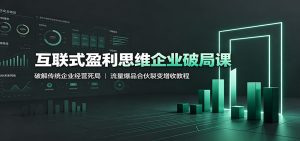 互联式盈利思维：破解传统死局，流量爆品合伙裂变增收-猴哥资源站