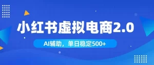 小红书AI虚拟电商2.0:单日1800+,长尾流量稳定出单-猴哥资源站