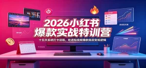 2026小红书爆款实战营，十五天系统训练，吃透爆款变现逻辑-猴哥资源站