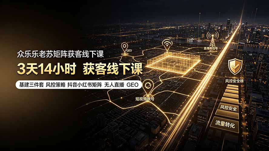 老苏矩阵获客线下课：基建三件套×风控策略×抖音小红书矩阵×无人直播×GEO-猴哥资源站