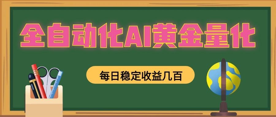 全自动化AI黄金量化,每日稳定收益几百,可放大,可随时变现!-猴哥资源站