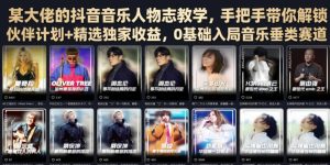 抖音音乐人物志全套打法,手把手解锁伙伴计划+精选独家收益,零基础入局高流量赛道-猴哥资源站