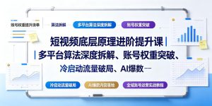 短视频底层原理进阶提升课｜吃透多平台算法权重冷启动，即梦AI批量做爆款，全域账号稳定涨粉变现-猴哥资源站