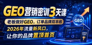 GEO营销密训3天课拆解，老板做好GEO订单品牌双丰收置顶首页-猴哥资源站