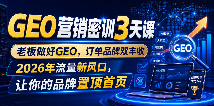 GEO营销密训3天课拆解，老板做好GEO订单品牌双丰收置顶首页-猴哥资源站