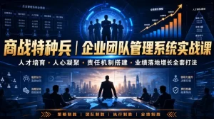 商战特种兵：人才培育×责任机制×人心凝聚×业绩增长，全套管理实战-猴哥资源站