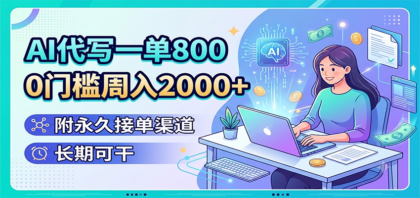AI代写副业拆解，一单800元0门槛周入2000+附永久接单渠道-猴哥资源站