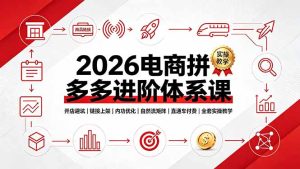 2026拼多多进阶体系实战课｜开店避坑+内功优化+自然流矩阵，直通车付费拉升店铺高投产-猴哥资源站
