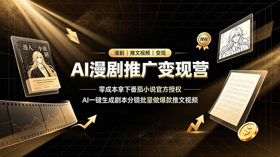 AI漫剧推广变现营2026｜零成本拿下番茄官方IP授权，AI批量生成剧本分镜爆款推文短视频，零基础副业增收-猴哥资源站