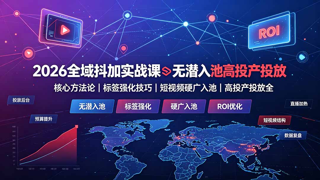 2026全域抖加实战课，无潜入池方法论+标签强化+硬广入池+高投产投放-猴哥资源站