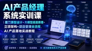 AI产品经理实训：墨刀原型×大模型原理×立项架构×项目管理，从0到1落地AI产品-猴哥资源站
