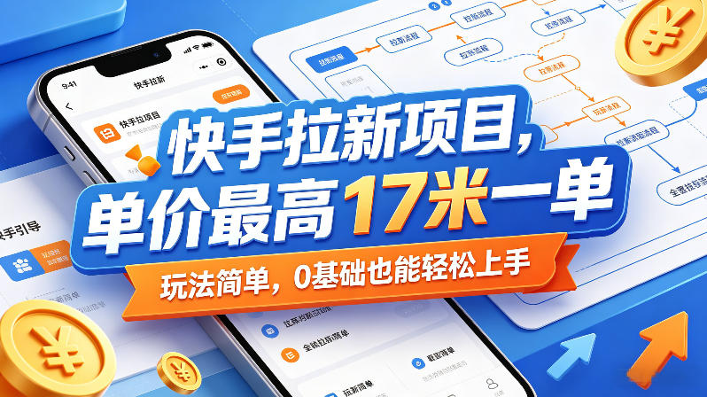 快手拉新最高17元/单，0基础快速入门多渠道推广-猴哥资源站