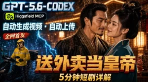 GPT-5.6×Codex×Higgsfield MCP：一条指令生成5分钟短剧并自动上传YouTube-猴哥资源站