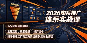 2026淘系推广全链路实战,新品机制+选品定位+搜索起量+投产控本+分赛道爆款复制-猴哥资源站