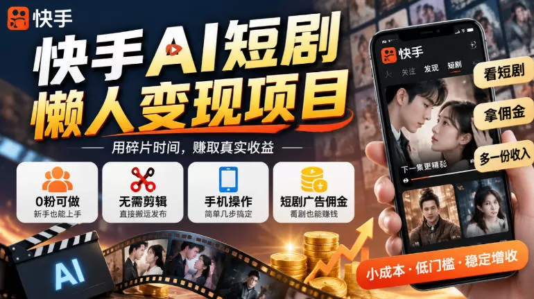 《快手AI短剧0粉搬运挂载，手机日赚广告佣金懒人实操》-猴哥资源站