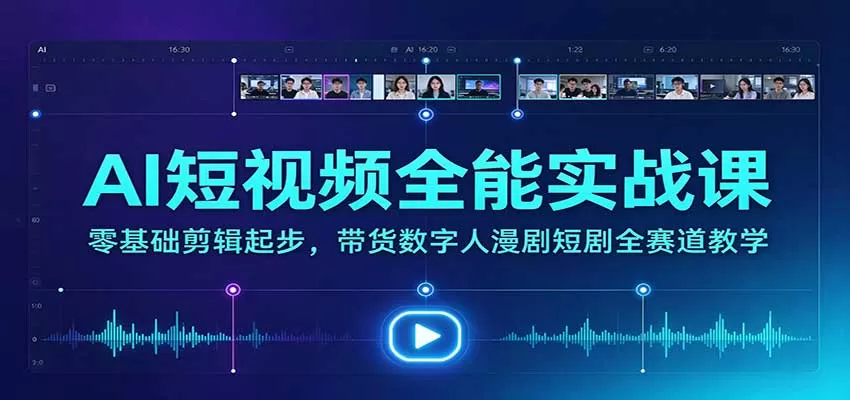 《AI短视频全赛道实战：从剪辑到AI漫剧带货，批量产出爆款》-猴哥资源站