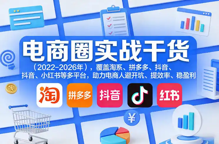 电商圈实战干货(2023-2026年),覆盖淘系、拼多多、抖音、小红书等多平台,助力电商人避开坑、提效率、稳盈利(更新08月22日)-猴哥资源站