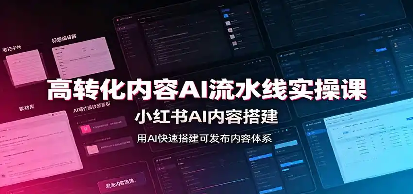 《小红书AI内容流水线实战：批量产出爆款笔记，轻松提升转化率》-猴哥资源站