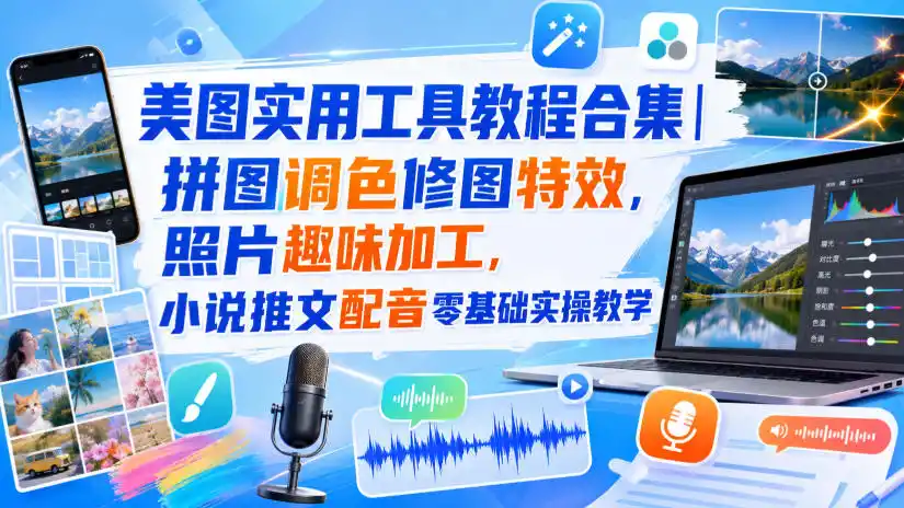 《醒图美图工具全套实操，拼图调色配音一机搞定，零基础也能快速产出爆款素材》-猴哥资源站