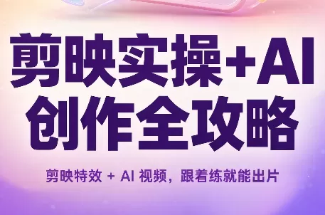 《剪映+AI双引擎实战：从特效大片到带货变现全攻略》-猴哥资源站
