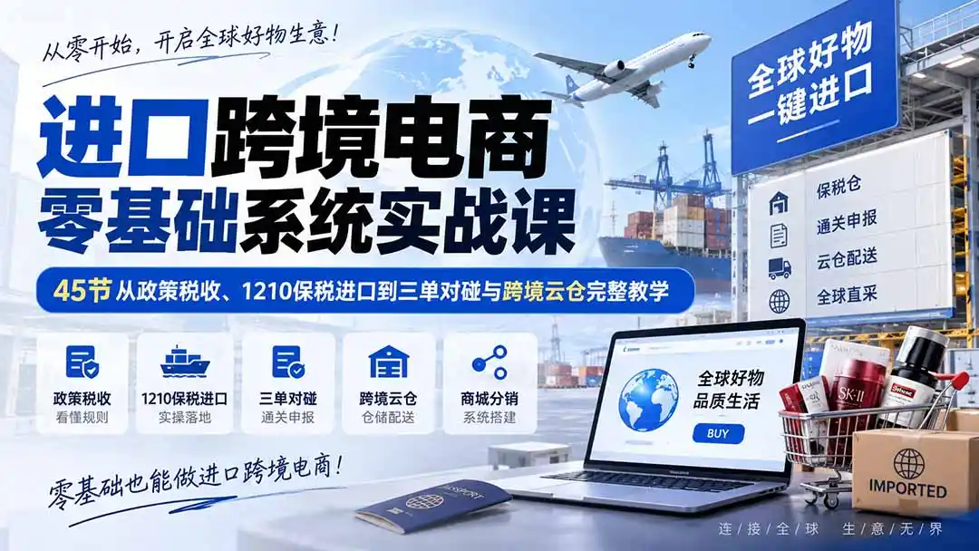 《零基础玩转进口跨境电商，1210保税+SBBC分销云仓全套实操攻略》-猴哥资源站