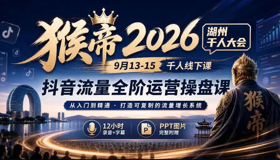 《抖音流量全阶操盘实战，12小时干货+全套话术，从起号到付费放大》-猴哥资源站