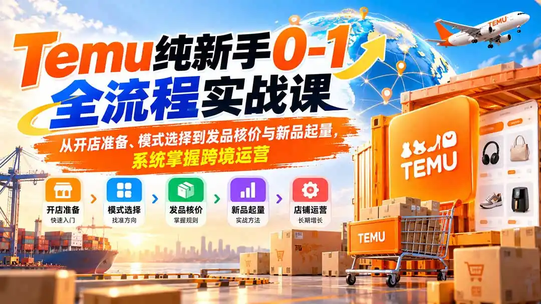 《Temu零基础开店全流程，纯小白也能跑通跨境出单体系》-猴哥资源站
