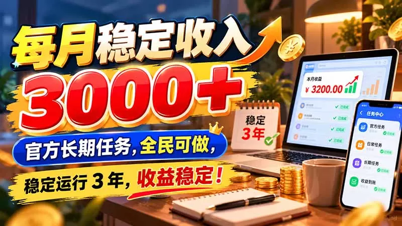 《官方长期任务稳定运行3年，零门槛月入3000+的稳健副业攻略》-猴哥资源站