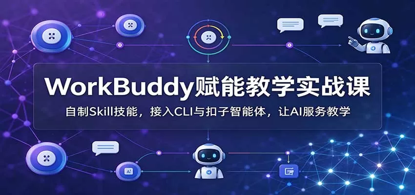 《WorkBuddy AI助教实战：零基础搭建教学全流程自动化体系》-猴哥资源站