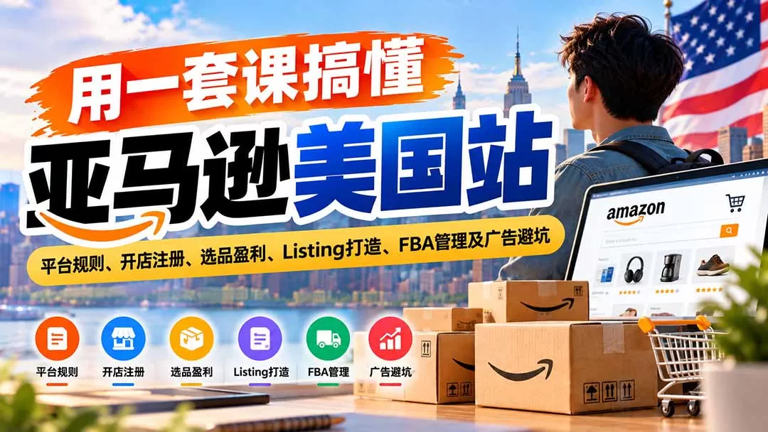 《亚马逊美国站0基础实操，22节通关从开店到广告投放》-猴哥资源站