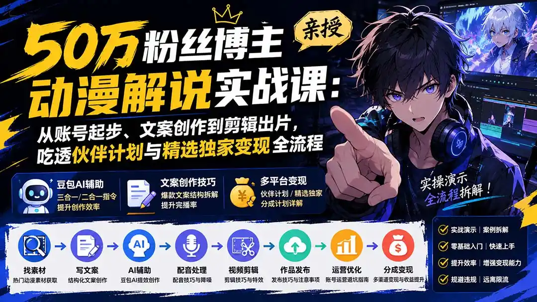 《动漫解说全流程实操：豆包AI提效+平台分成，零基础也能稳定变现》-猴哥资源站