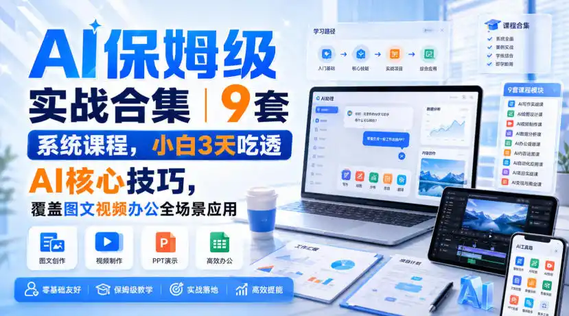 《AI保姆级实战合集：9套系统课，小白3天吃透核心技巧，全场景变现》-猴哥资源站