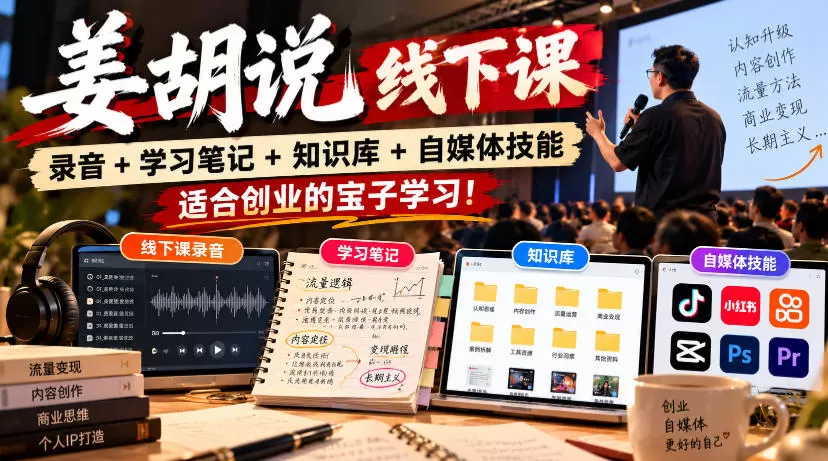 《姜胡说线下课全体系：录音笔记+知识库+自媒体技能，创业者的实战宝典》-猴哥资源站