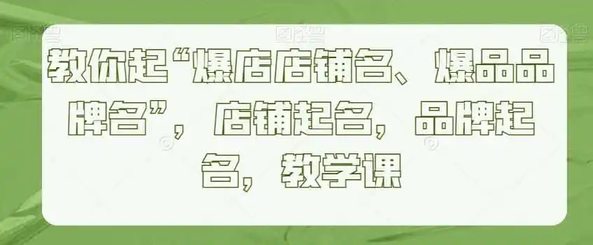 《爆店起名全攻略：一个名字让顾客主动上门，零成本撬动百万流量》-猴哥资源站
