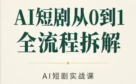 《AI短剧全流程拆解：零基础也能从0到1做出爆款短剧》-猴哥资源站