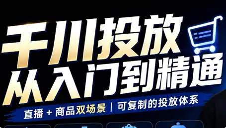 《千川投放入门到精通：直播+商品双场景实战，ROI追投全攻略》-猴哥资源站